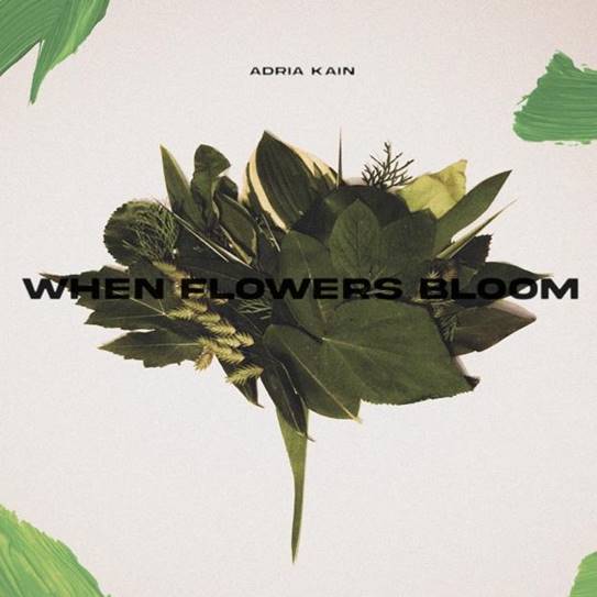 A beige background with strokes of green paint and foliage in the middle. Black text reads &quot;Adria Kain&quot;, then &quot;When Flowers Bloom&quot;