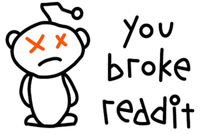 You broke Reddit xx