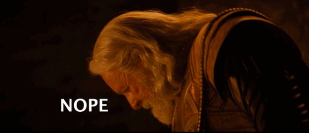 Because wow, Odin fails at dad-ing on every conceivable level. He starts by pitting his kids against each other at a young age, is surprised when his clear favorite turns out to be a vain, selfish asshole, and literally cannot stand under the weight of his own poor choices when he realizes maybe not telling his son he was adopted would drive a rift between them that could not be mended. Then he conveniently falls asleep, leaving his wife to deal with the fallout — which really she's a saint for not stabbing him in his Odin-Sleep for pulling that bullshit — only to awaken just in time to tell his emotionally fragile kid his best wasn't good enough then being surprised when said kid commits suicide. Seriously, someone get this guy to a community class on parenting.