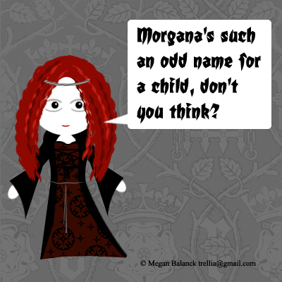 “Morgana’s such an odd name for a child, don’t you think?”