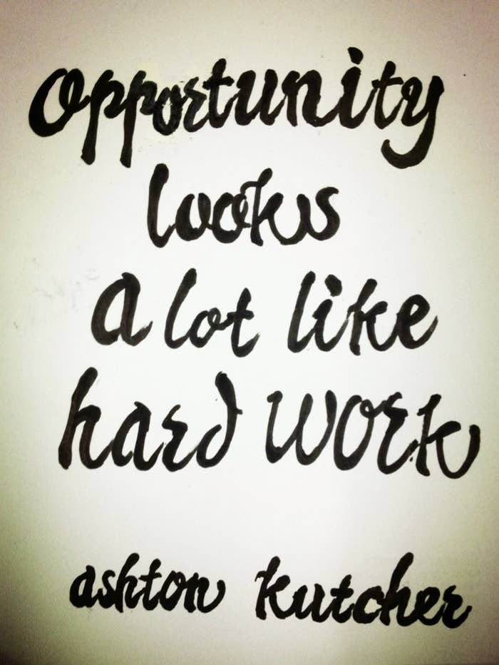 Ashton Kutcher says so... "every job I had was a steppingstone to my next job, and I never quit my job until I had my next job. "