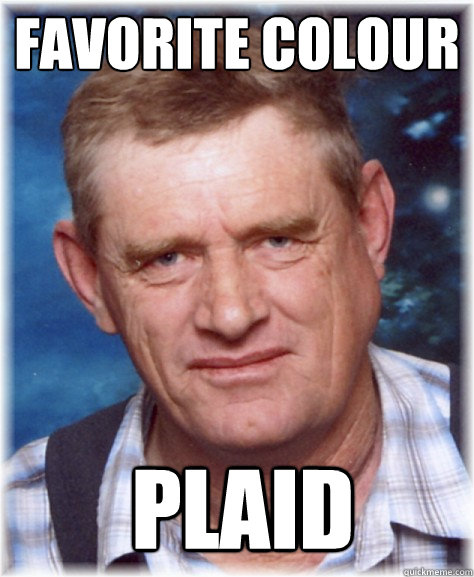 Plaid Dad is not Rad Dad or Fad Dad. Plaid Dad used to be Fad Dad but then it was "too bad Dad," you're now Plaid Dad.