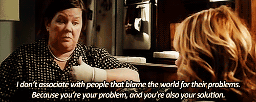 "I don't associate with people that blame the world for their problems, because you're your problem, and you're also your solution."