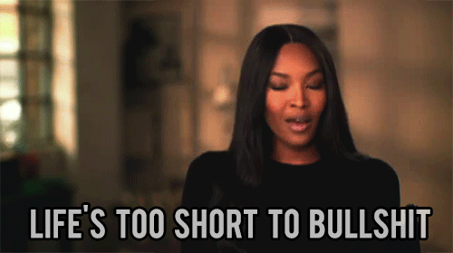 "Life's too short to bullshit."