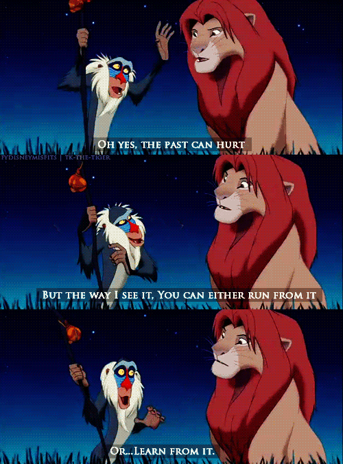 "Oh yes, the past can hurt. But the way I see it, you can either run from it or... learn from it.