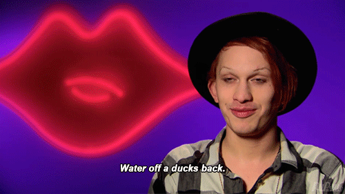 "Water off a duck's back."