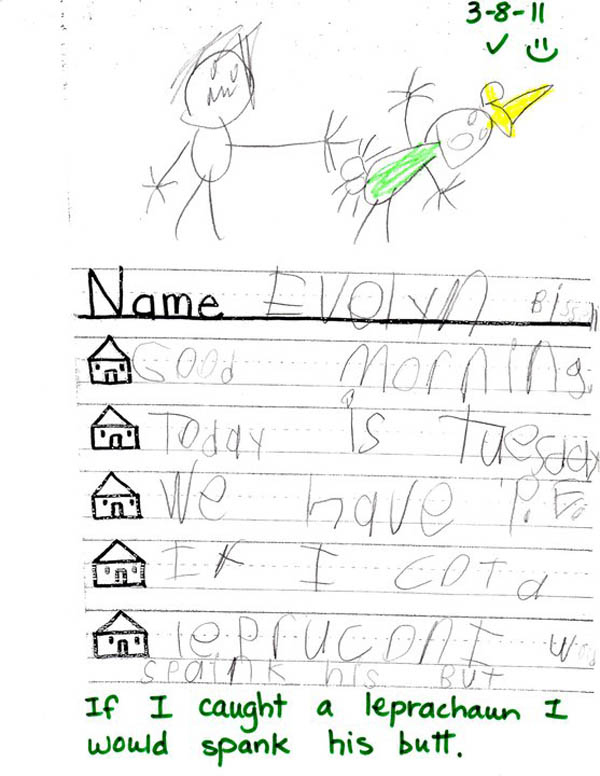 Translation: Good morning. Today is Tuesday. We have P.E. If I caught a leprechaun I would spank his butt."