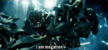 I am Megatron and I will destroy everything you love.