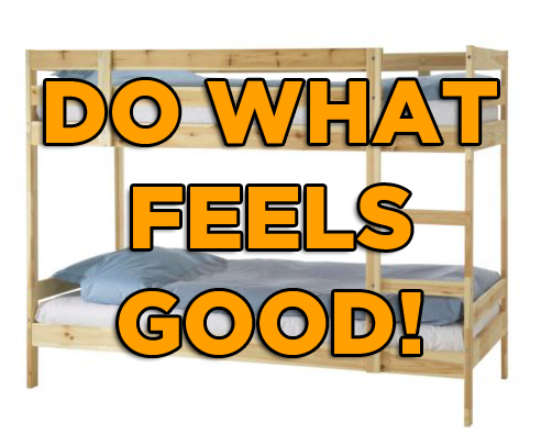 Do what feels good!