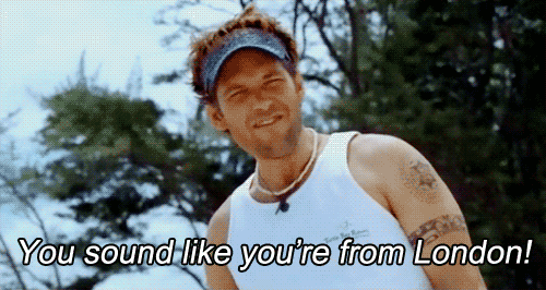 Origin: Love’s Labour’s LostOccasion: When every American you meet tries out their English accent on you.
