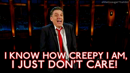 Creepy and proud.