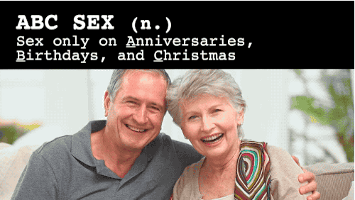 "Tom and Sue have been married so long, they only have ABC sex."