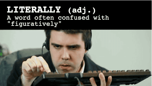 "I literally cannot believe how many people misuse 'literally.'"