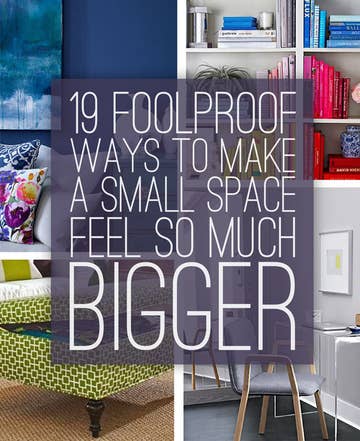 19 Foolproof Ways To Make A Small Space Feel So Much Bigger