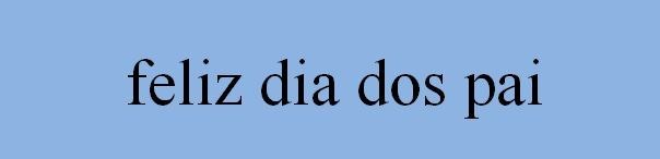 Translated Text in Portuguese: "feliz dia dos pai"