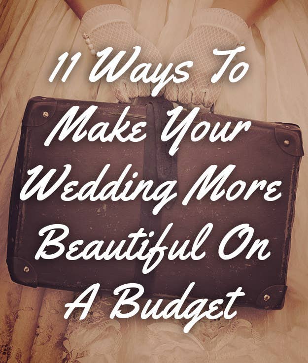 11 Ways To Make Your Wedding More Beautiful On A Budget