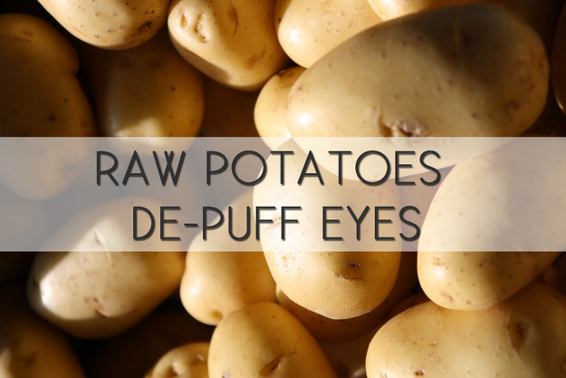 Use a raw potato to fix puffy tired eyes.