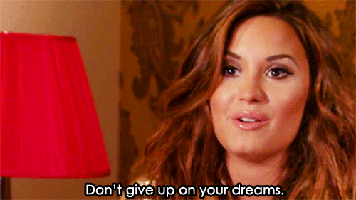"Whatever you dream of doing one day, don't give up on that dream because you never know where it can take you."