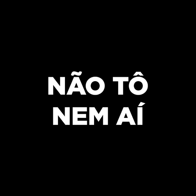 não tô nem aí