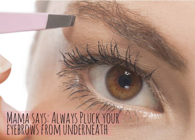 "My mom taught me that when shaping your eyebrows, always pluck from below the brown, not above —that way you can maintain the arch. Also that plucking eventually stops hurting, which it totally did."
