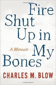 Fire Shut Up in My Bones tells the story of Charles M. Blow's life from an impoverished family held together by strong-minded women to the beginning of his career as a respected New York Times commentator. His memoir has some eye-opening facts that helped mold him from child to man. This well-written tale of his struggle is most certainly why he is respected today. What he faces with abuse, sexual identity, race, and violence are subjects readers can all relate to as well as his ability to triumph over these obstacles.