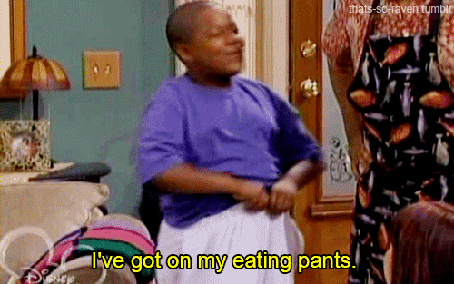 Fat pants on. My body is ready.