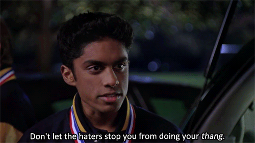 If you start singing that "And the haters gonna hate hate hate" song, I'm gonna lose it.