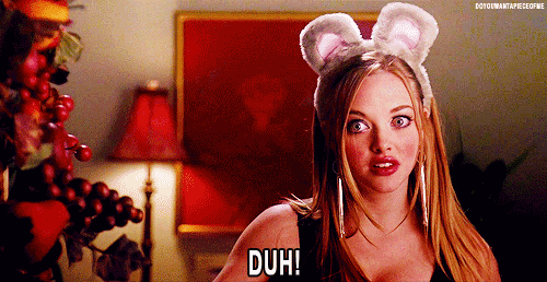 When you were the only one in the room who understood the joke...DUH!