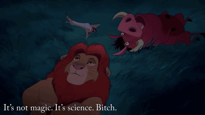 Who can forgot this famous scene where Simba, Timon, and Pumbaa stare up at the sky and pontificate about the stars. Simba, who is supposed to be the leader, thinks stars are dead kings (idiot). Timon says they're fireflies. But it was Pumbaa who said, "I always thought they were balls of gas burning millions of miles away." Touche, Pumbaa.Unfortunately, Simba would eat Pumbaa and Timon if this were real life.