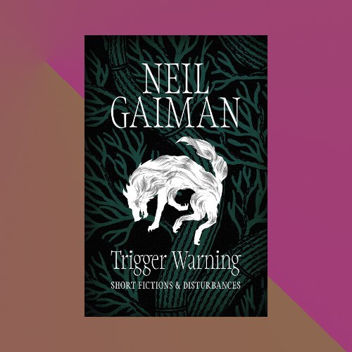“Trigger Warning: Short Fictions and Disturbances” by Neil Gaiman