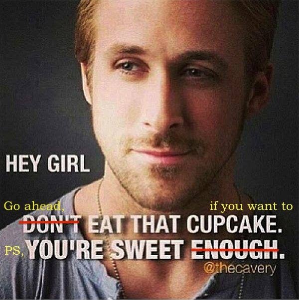 Eat that cupcake if you fucking want to, girl.