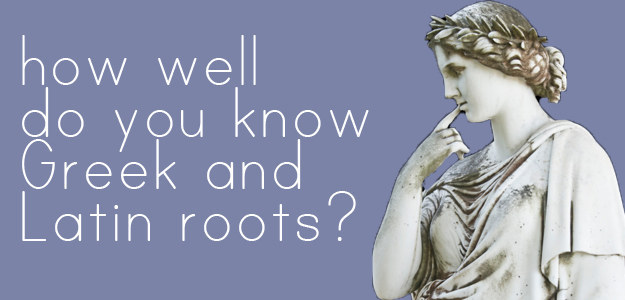 how-well-do-you-know-greek-and-latin-roots