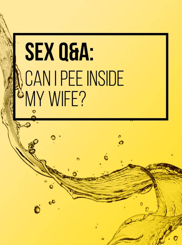 625px x 840px - Sex Q&A: Can I Pee Inside My Wife?