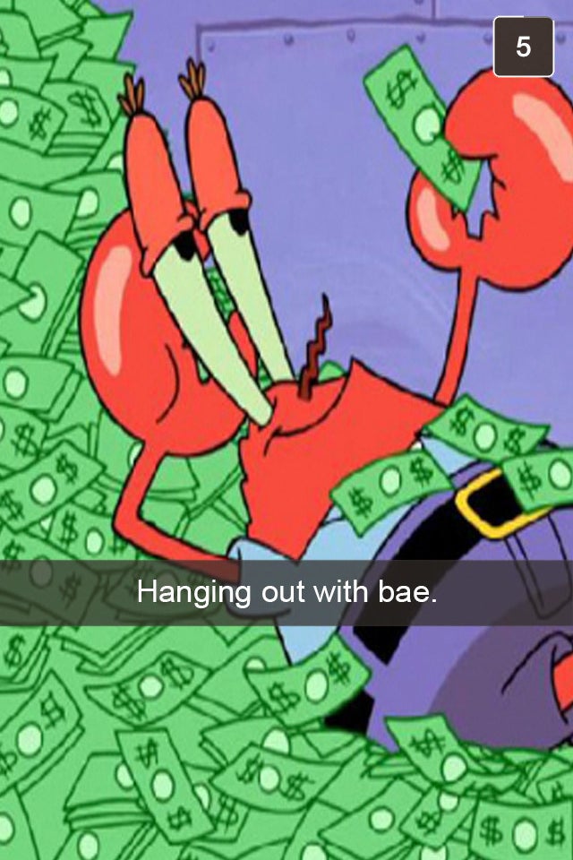 Mr. Krabs would be a Snapchat king, only snapping the important things in l...