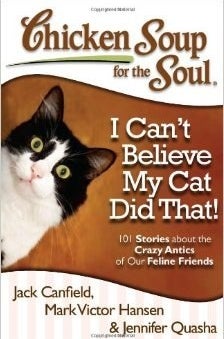 Chicken Soup for the Soul: I Can't Believe My Cat Did That! by Jack Canfield, Mark Victor Hansen and Jennifer Quasha