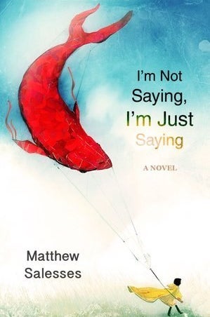 I&#x27;m Not Saying, I&#x27;m Just Saying by Matthew Salesses