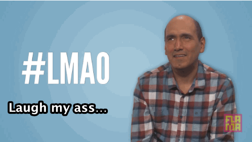#LMAO (Laughing my ass OFF)