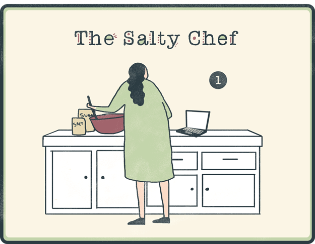 Put your laptop on the kitchen counter / cook / watch something really distracting / accidentally use salt where sugar is called for / watch.