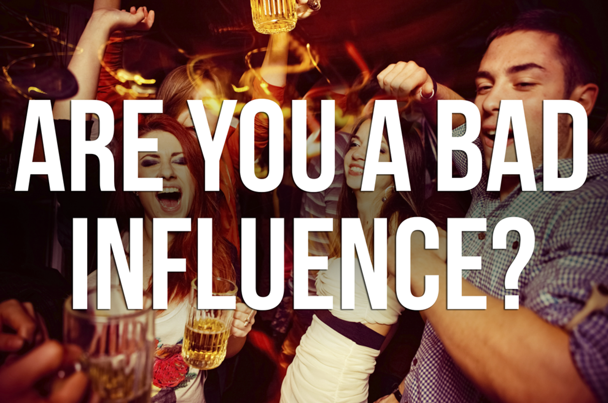 Are You A Bad Influence?