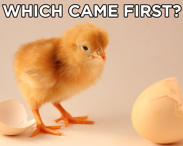 Which came first, the chicken or the egg?