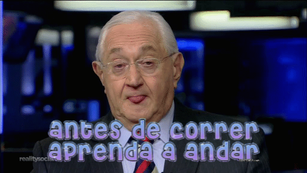 "Antes de correr, aprenda a andar..."