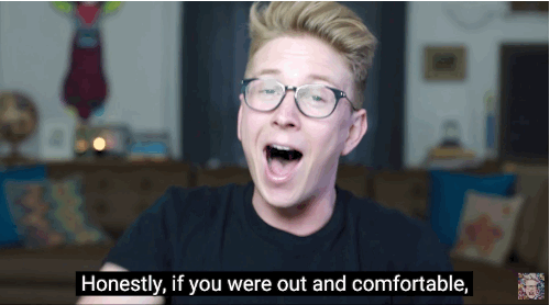 "Honestly, if you were out and comfortable, I would do it as soon as possible because then down the line, it won't be really awkward had they been, like, being, 'Have you got a girlfriend?' for like eight years."