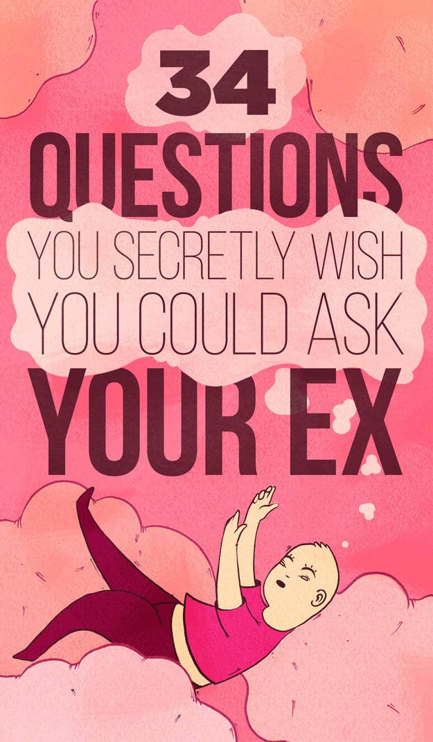 34 Questions You Secretly Wish You Could Ask Your Ex