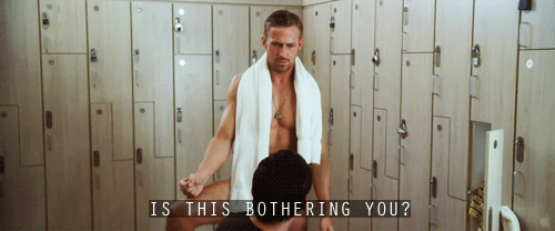 And you'll wander into their room without clothes on.