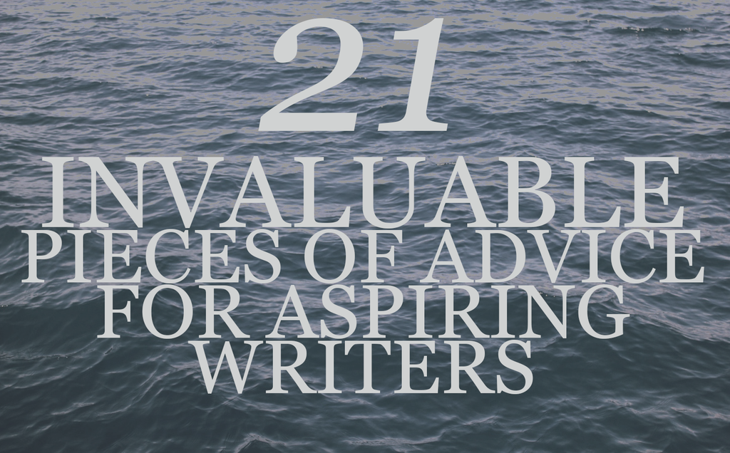 21 Pieces Of Advice For Aspiring Writers