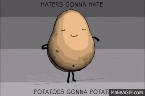 The (excellent) phrase "Potatoes Gonna Potate" has been in the popular consciousness since at least 2011.