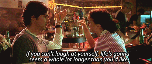 Because if you can't laugh at yourself...you're probably boring.