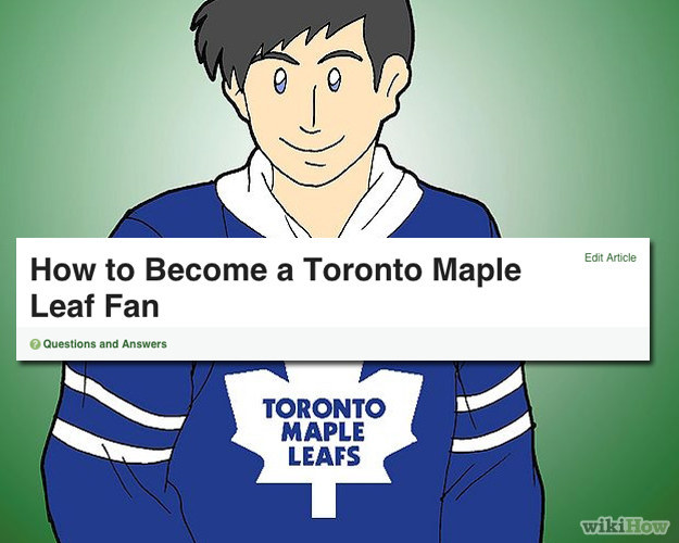 Pro tip: "Start watching Toronto Maple Leafs games. Decide whether you like them or not. This is obviously the most important step."