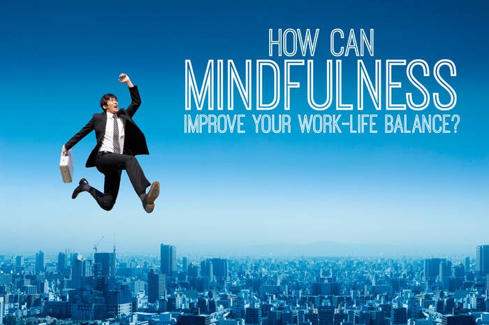 Ask An Expert: How Can Mindfulness Improve Your Work-Life Balance?