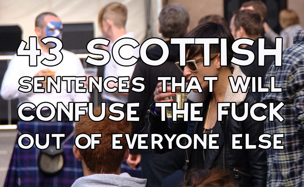 43 Scottish Sentences That Will Confuse The Fuck Out Of Everyone Else photo